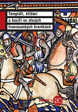 Templáři, křižáci a kacíři ve starých francouzských kronikách obálka knihy