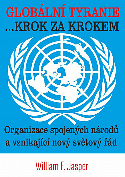 Globální tyranie ... Krok za krokem: Organizace spojených národů a vznikající nový světový řád