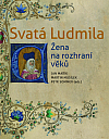 Svatá Ludmila: Žena na rozhraní věků