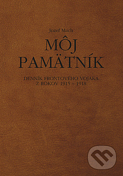 Môj pamätník: Denník frontového vojaka z rokov 1915 – 1918