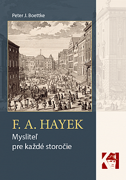 F. A. Hayek – Mysliteľ pre každé storočie