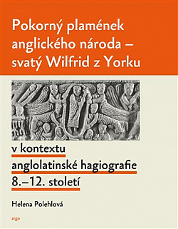 Pokorný plamének anglického národa: Svatý Wilfrid z Yorku v kontextu anglo-latinské hagiografie 8.–12. století