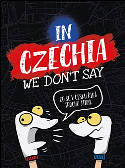 In Czechia We Don't Say: Co se v Česku říká trochu jinak