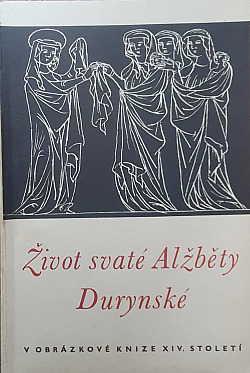 Život svaté Alžběty Durynské [v obrázkové knize českého původu ze XIV. století, zv. "Liber depictus obálka knihy
