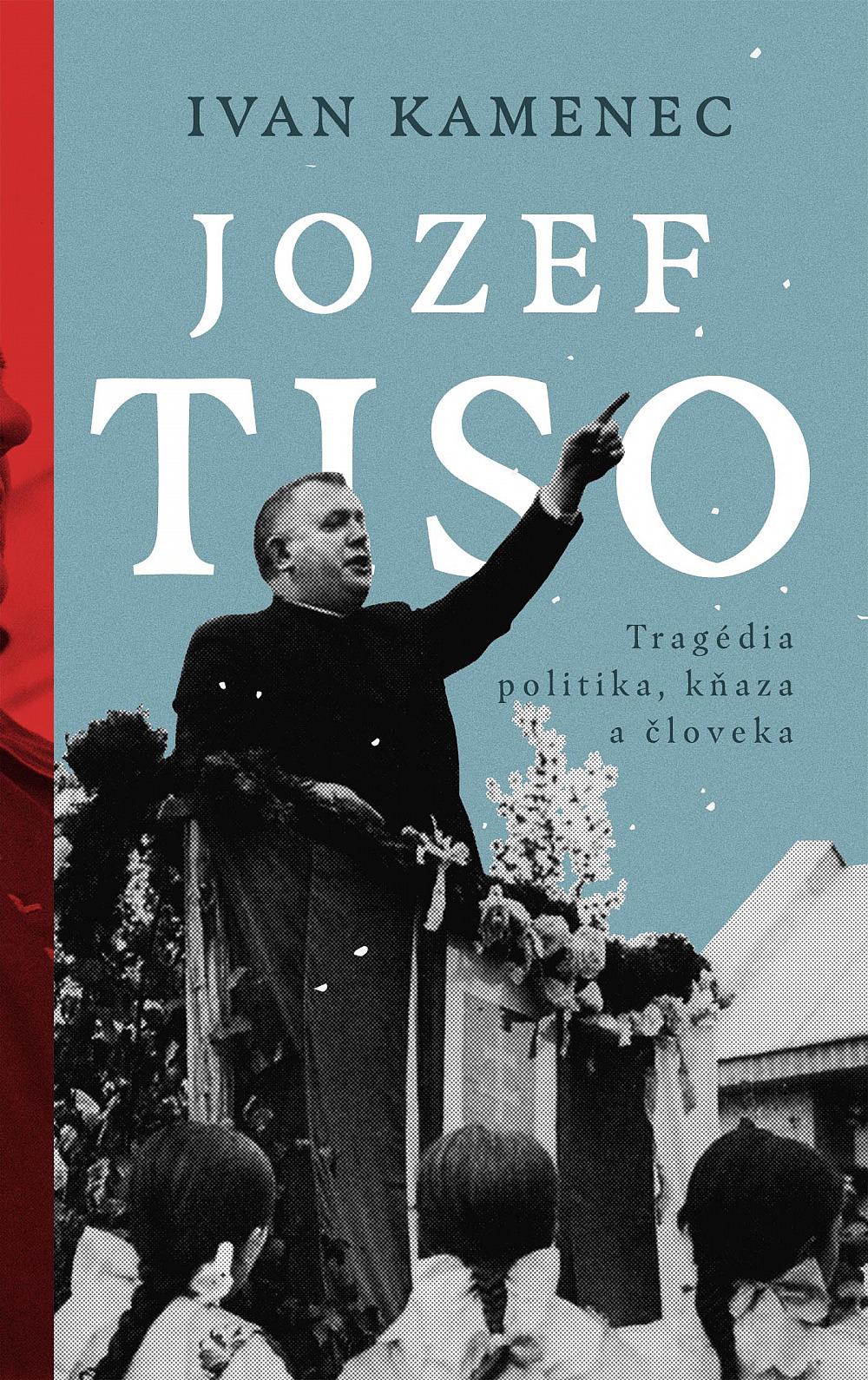Jozef Tiso: Tragédia politika, kňaza a človeka