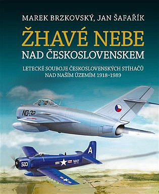 Žhavé nebe nad Československem: Letecké souboje československých stíhačů nad naším územím 1918–1989
