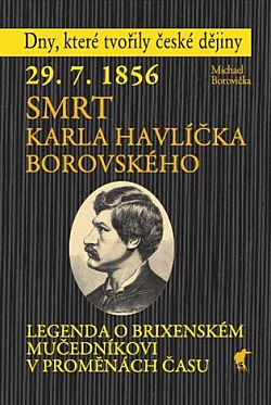 29. 7. 1856 - Smrt Karla Havlíčka Borovského: Legenda o brixenském mučedníkovi v proměnách času
