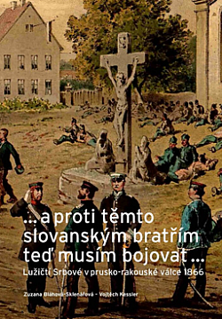 ... a proti těmto slovanským bratřím teď musím bojovat ...: Lužičtí Srbové v prusko-rakouské válce 1866