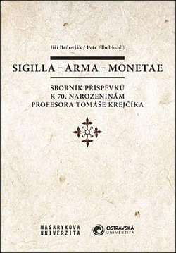 Sigilla – arma – monetae: Sborník příspěvků k 70. narozeninám profesora Tomáše Krejčíka