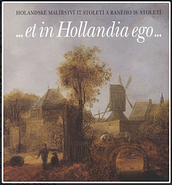 ...et in Hollandia ego- : holandské malířství 17. století a raného 18. století