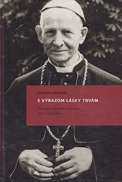S výrazom lásky trvám: Životopis spišského biskupa Jána Vojtaššáka