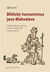 Biblický humanismus Jana Blahoslava: Překlad Nového zákona z roku 1564/1568 a jeho kontext
