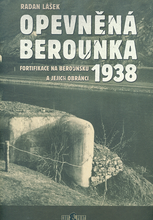 Opevněná Berounka: Fortifikace na Berounsku a jejich obránci 1938