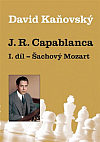 J. R. Capablanca: I. díl: Šachový Mozart