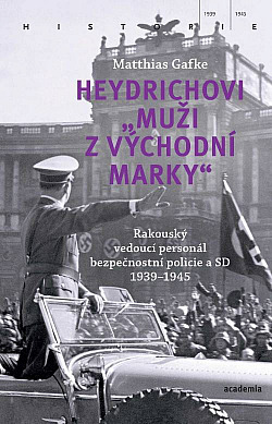 Heydrichovi muži z Východní marky: Rakouský vedoucí personál bezpečnostní policie a SD 1939–1945