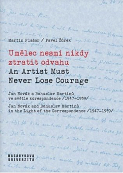 Umělec nesmí nikdy ztratit odvahu: Jan Novák a Bohuslav Martinů ve světle korespondence (1947–1959)