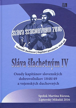 Sláva šľachetným IV: Osudy kapitánov slovenských dobrovoľníkov 1848/49 a vojenských duchovných