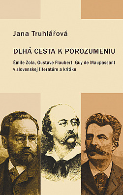 Dlhá cesta k porozumeniu: Émile Zola, Gustave Flaubert, Guy de Maupassant v slovenskej literatúre a kritike