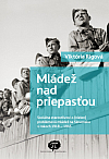 Mládež nad priepasťou: Sociálna starostlivosť o (nielen) problémovú mládež na Slovensku v rokoch 1918-1945