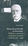 Masarykova filozofia na Slovensku: Reflexia v prácach vybraných autorov v období 1918 – 1948