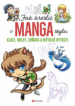 Jak kreslit v manga stylu: Kluci, holky, zvířata a mýtické bytosti
