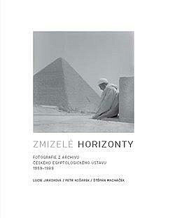 Zmizelé horizonty: Fotografie z archivu Českého egyptologického ústavu 1959-1989