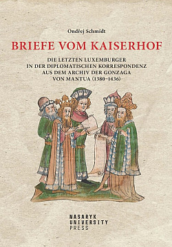Briefe vom Kaiserhof: Die letzten Luxemburger in der diplomatischen Korrespondenz aus dem Archiv der Gonzaga von Mantua (1380–1436