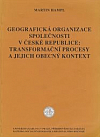 Geografická organizace společnosti v České republice: transformační procesy a jejich obecný kontext