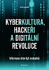 Kyberkultura, hackeři a digitální revoluce: Informace chce být svobodná