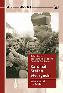 Kardinál Stefan Wyszyński : nekorunovaný král Polska