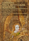 Ikonografie: témata, motivy, interpretace: kniha k poctě Jana Royta