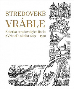 Stredoveké Vráble: Zbierka stredovekých listín z Vrábeľ a okolia 1265 - 1530