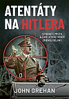 Atentáty na Hitlera: Spiknutí, místa a lidé, kteří téměř změnili dějiny