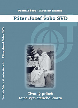 Páter Jozef Šabo SVD: Životný príbeh tajne vysväteného kňaza