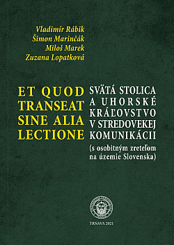 Et Quod transeat sine alia lectione / Svätá stolica a Uhorské kráľovstvo v stredovekej komunikácii (s osobitným zreteľom na územie