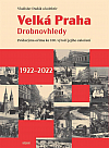Velká Praha: Drobnovhledy: Zvídavýma očima ke 100. výročí jejího založení (1922-2022)