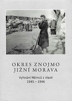 Okres Znojmo - Jižní Morava: Vyhnání Němců z vlasti 1945-1946