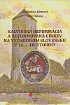 Kalvínska reformácia a reformovaná cirkev na východnom Slovensku v 16. - 18. storočí