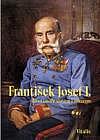 František Josef I.: Život císaře slovem i obrazem