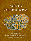 Města Otakarova: Ve stopách krále železného a zlatého