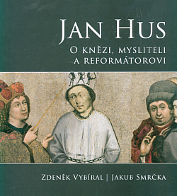 Jan Hus: O knězi, mysliteli a reformátorovi