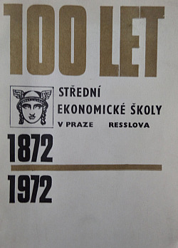 100 let Střední ekonomické školy v Praze Resslova 1872-1972