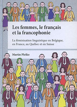 Les femmes, le français et la francophonie. La féminisation linguistique en Belgique, en France, au Québec et en Suisse