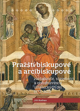 Pražští biskupové a arcibiskupové: Zakladatelé, stavebníci a objednatelé uměleckých děl (973-1421)