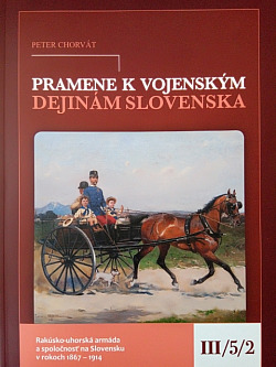 Pramene k vojenským dejinám Slovenska III/5/2: Rakúsko-uhorská armáda a spoločnosť na Slovensku v rokoch 1867 – 1914
