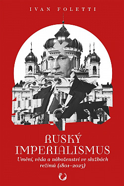 Ruský imperialismus: Umění, věda a náboženství ve službách režimů (1801–⁠2023)