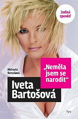 Iveta Bartošová: Neměla jsem se narodit