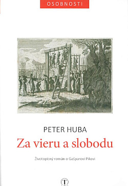 Za vieru a slobodu: Životopisný román o Gašparovi Pikovi
