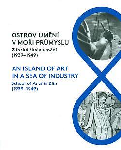 Ostrov umění v moři průmyslu: Zlínská škola umění (1939-1949)