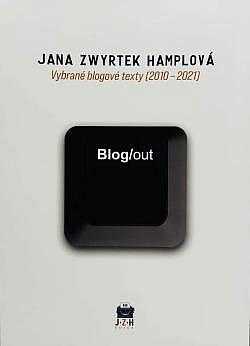 Blog/out: Vybrané blogové texty (2010-2021)